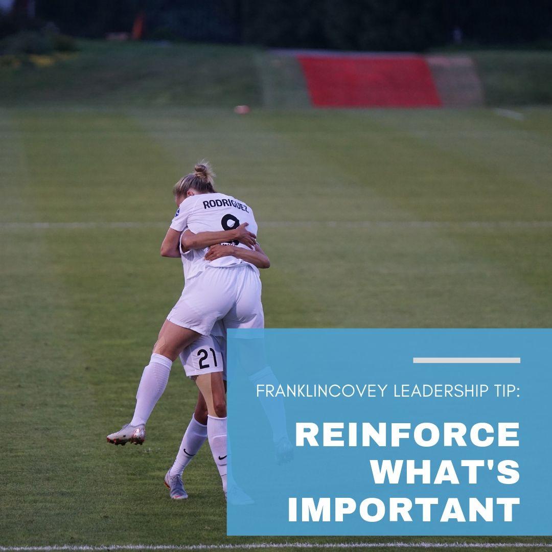 Leadership Tip:
Reinforce What's Important