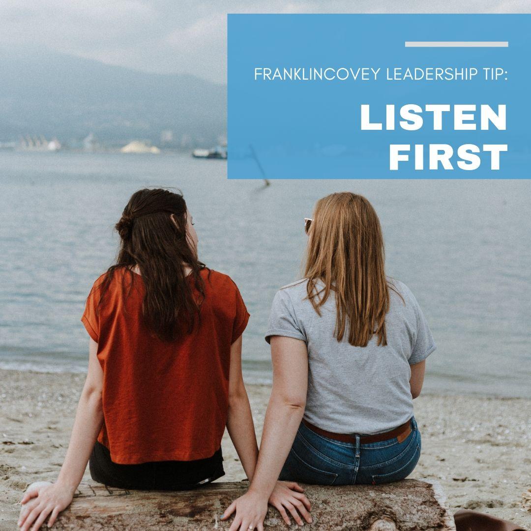Leadership Tip:
Listen First